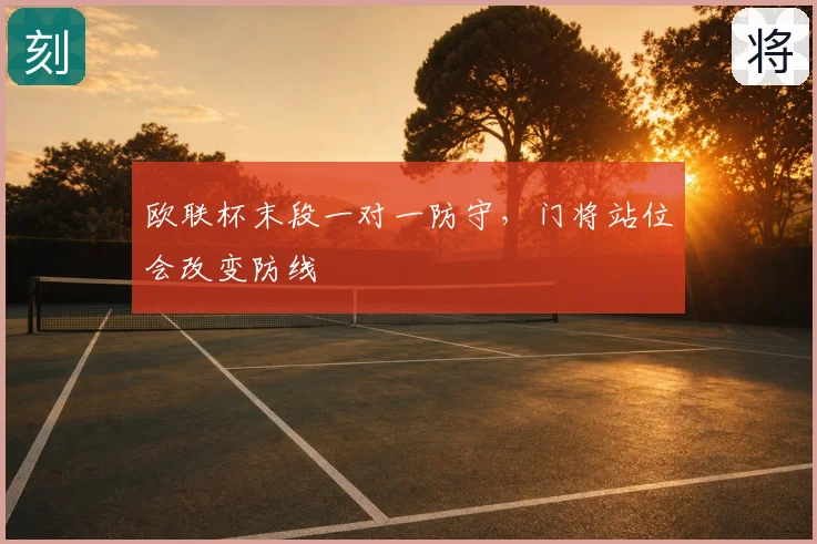 欧联杯末段一对一防守，门将站位会改变防线